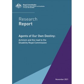 Research Report - Agents of Our Own Destiny: Activism and the road to the Disability Royal Commission